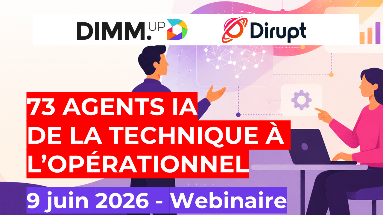 Affiche promotionnelle annonçant un webinaire organisé par DIMM.UP et DIRUPT. Le visuel met en avant le thème « 73 agents IA : de la technique à l’opérationnel » et la date du 9 juin 2026. En arrière-plan, une illustration montre deux personnes échangeant autour d’un ordinateur portable, avec des éléments graphiques représentant un réseau d’intelligence artificielle, des engrenages et des indicateurs de performance. Le message annonce un webinaire consacré au retour d’expérience sur le déploiement d’agents IA et au passage de la démonstration technique à des usages opérationnels en entreprise.